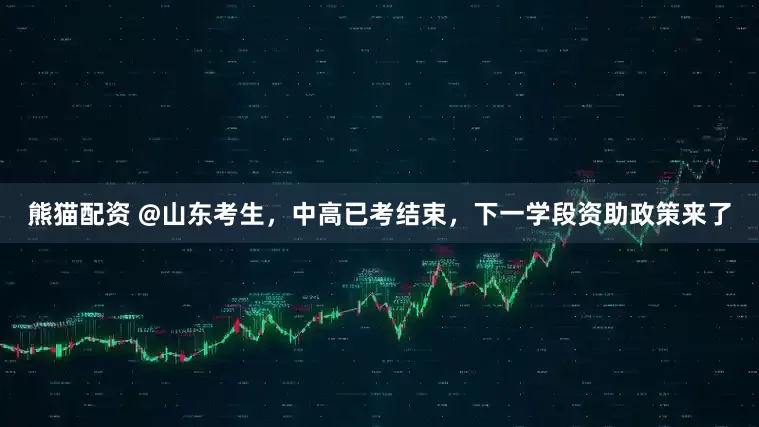 熊猫配资 @山东考生，中高已考结束，下一学段资助政策来了