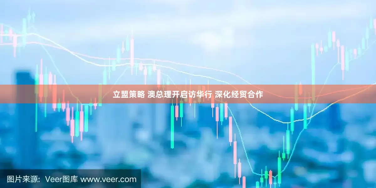 立盟策略 澳总理开启访华行 深化经贸合作