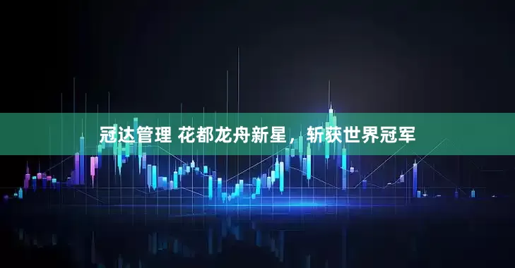 冠达管理 花都龙舟新星，斩获世界冠军