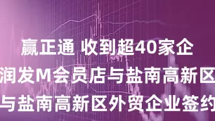 赢正通 收到超40家企业报名！大润发M会员店与盐南高新区外贸企业签约